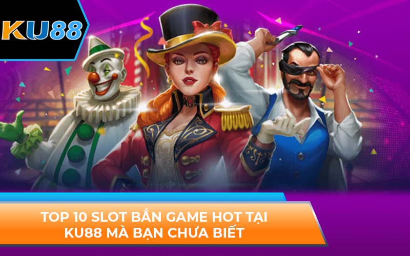 top 10 slot bắn game hot